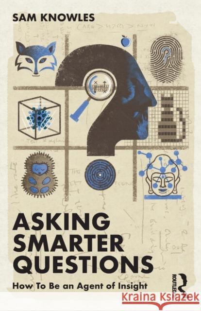 Asking Smarter Questions: How To Be an Agent of Insight Knowles, Sam 9781032111162 Routledge - książka
