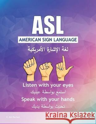 ASL American Sign Language: Listen with your Eyes Speak with your Hands. English & Arabic version Abi Rached, C. 9781720767091 Createspace Independent Publishing Platform - książka