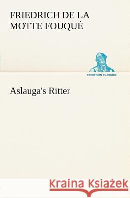 Aslauga's Ritter Fouqué, Friedrich de la Motte 9783842407305 TREDITION CLASSICS - książka