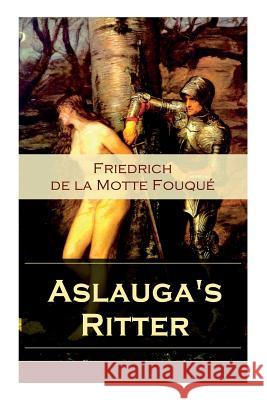 Aslauga's Ritter: Ein fantastischer Abenteuerroman Friedrich Heinrich Karl La Motte-Fouque 9788027317714 e-artnow - książka
