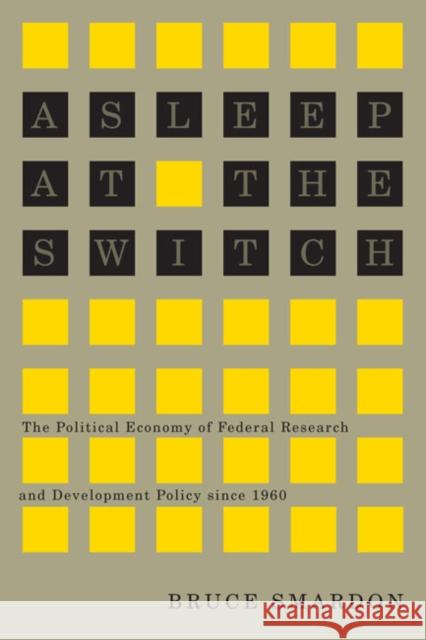 Asleep at the Switch: The Political Economy of Federal Research and Development Policy Since 1960 Bruce Smardon 9780773544277 Not Avail - książka