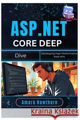 ASP.NET Core Deep Dive: Developing High-Performance Web APIs Hawthorn, Amara 9798287634162 Independently Published - książka