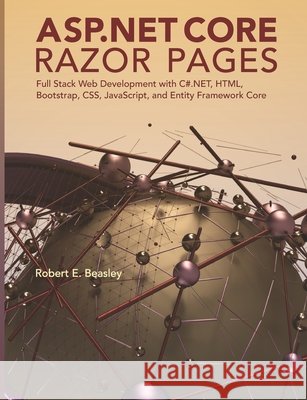 ASP.NET Core Razor Pages: Full Stack Web Development with C#.NET, HTML, Bootstrap, CSS, JavaScript, and Entity Framework Core Beasley, Robert E. 9798576495870 Independently published - książka