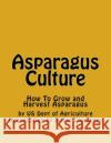 Asparagus Culture: How To Grow and Harvest Asparagus Chambers, Roger 9781541211438 Createspace Independent Publishing Platform