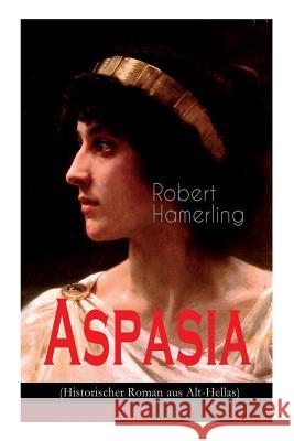 Aspasia (Historischer Roman aus Alt-Hellas): Lebensgeschichte der griechischen Philosophin und Redner Robert Hamerling 9788027311569 e-artnow - książka