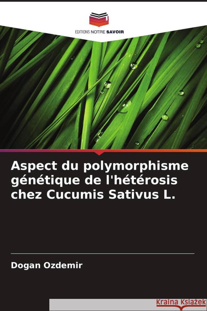Aspect du polymorphisme génétique de l'hétérosis chez Cucumis Sativus L. Ozdemir, Dogan 9786208598952 Editions Notre Savoir - książka