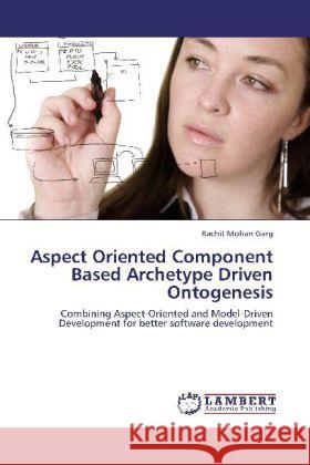 Aspect Oriented Component Based Archetype Driven Ontogenesis Rachit Mohan Garg 9783848407989 LAP Lambert Academic Publishing - książka