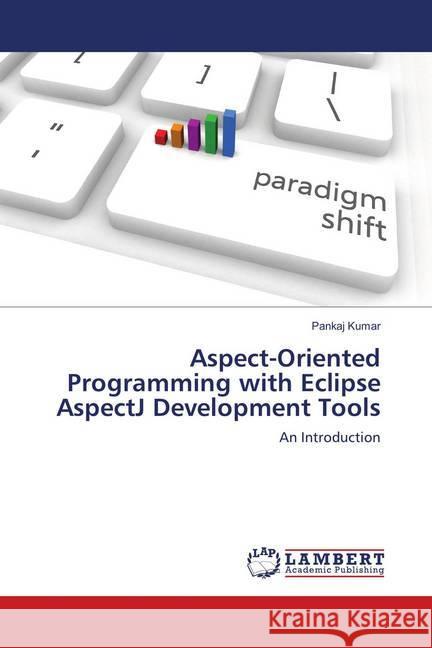 Aspect-Oriented Programming with Eclipse AspectJ Development Tools : An Introduction Kumar, Pankaj 9786139848805 LAP Lambert Academic Publishing - książka