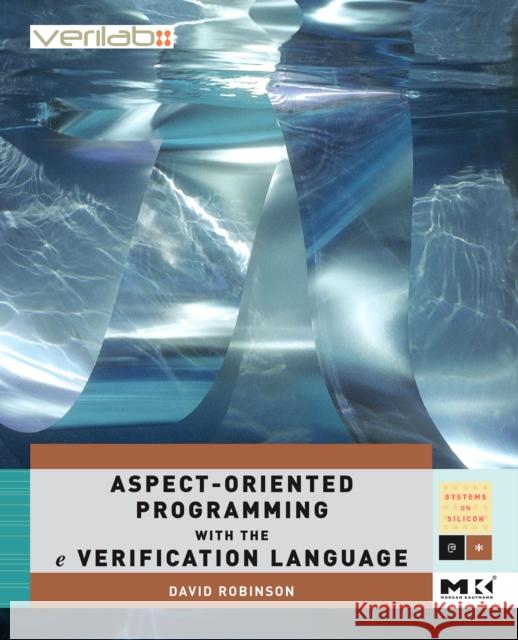 Aspect-Oriented Programming with the e Verification Language: A Pragmatic Guide for Testbench Developers: Volume . David Robinson 9780123742100 Elsevier Science & Technology - książka