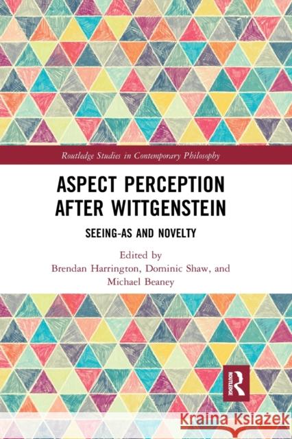 Aspect Perception After Wittgenstein: Seeing-As and Novelty Michael Beaney Brendan Harrington Dominic Shaw 9780367871499 Routledge - książka