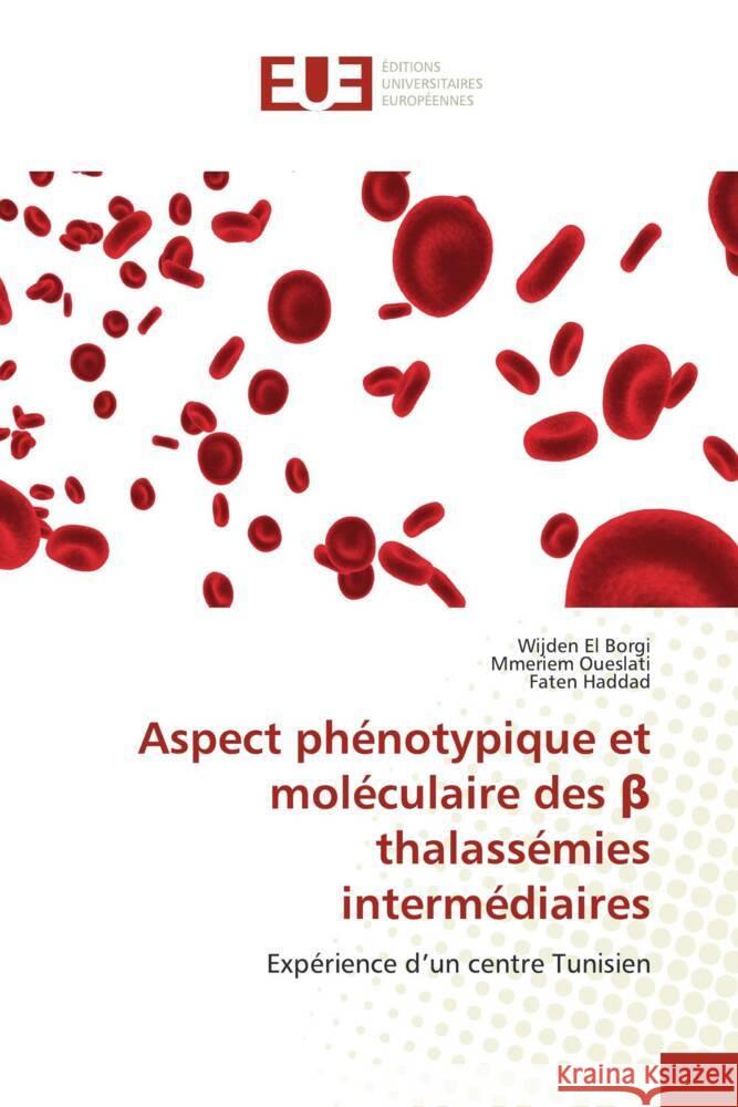 Aspect phénotypique et moléculaire des beta thalassémies intermédiaires El Borgi, Wijden, Oueslati, Mmeriem, Haddad, Faten 9786203439373 Éditions universitaires européennes - książka