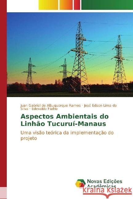 Aspectos Ambientais do Linhão Tucuruí-Manaus : Uma visão teórica da implementação do projeto de Albuquerque Ramos, Juan Gabriel; Lima da Silva, José Edson; Fialho, Edevaldo 9783330200005 Novas Edicioes Academicas - książka