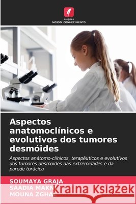Aspectos anatomoclínicos e evolutivos dos tumores desmóides Graja, Soumaya, Makni, Saadia, Zghal, Mouna 9786208958657 Edições Nosso Conhecimento - książka