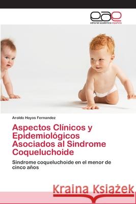 Aspectos Clínicos y Epidemiológicos Asociados al Sindrome Coqueluchoide Hoyos Fernandez, Aroldo 9786202139106 Editorial Académica Española - książka