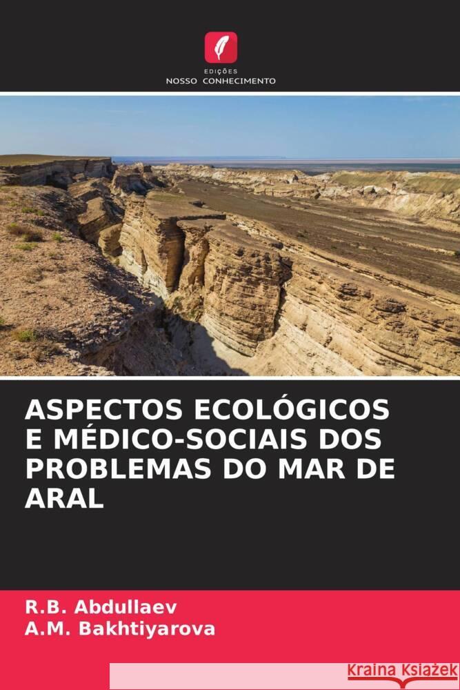 ASPECTOS ECOLÓGICOS E MÉDICO-SOCIAIS DOS PROBLEMAS DO MAR DE ARAL Abdullaev, R.B., Bakhtiyarova, A.M. 9786208570491 Edições Nosso Conhecimento - książka