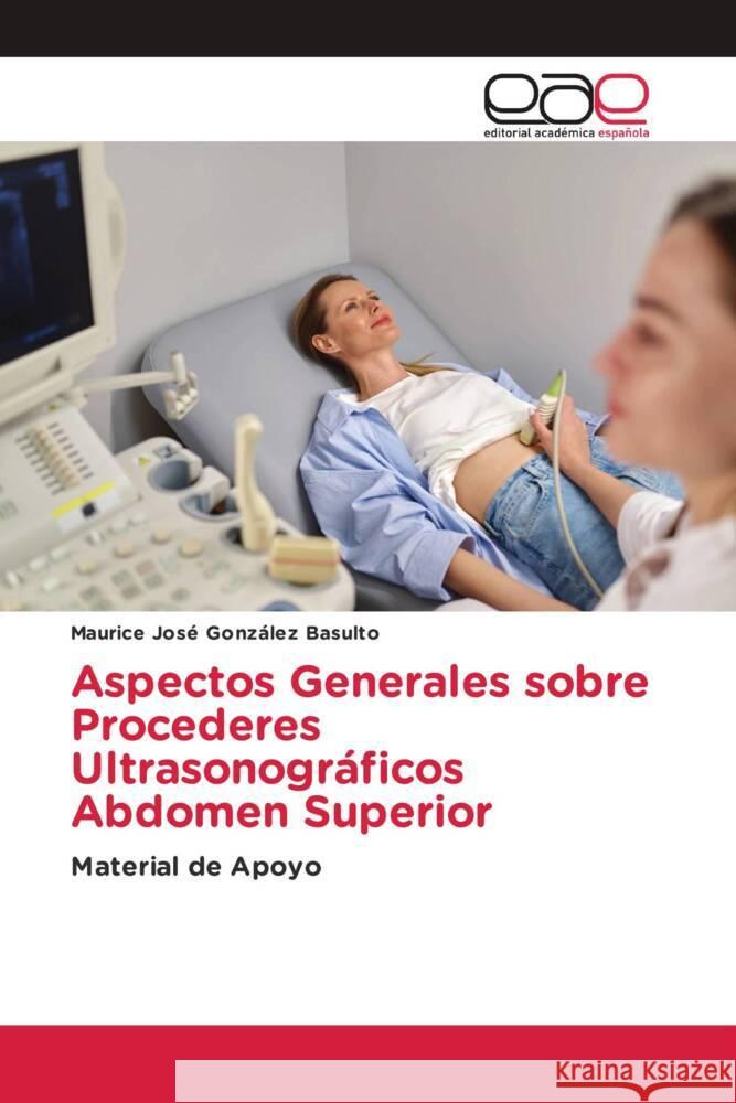 Aspectos Generales sobre Procederes Ultrasonográficos Abdomen Superior González Basulto, Maurice José 9786202241557 Editorial Académica Española - książka