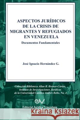 ASPECTOS JURÍDICOS DE LA CRISIS HUMANITARIA DE MIGRANTES Y REFUGIADOS EN VENEZUELA. Documentos Fundamentales José Ignacio Hernández G 9781636255163 Fundacion Editorial Juridica Venezolana - książka