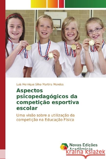Aspectos psicopedagógicos da competição esportiva escolar : Uma visão sobre a utilização da competição na Educação Física Silva Martins Mendes, Luis Henrique 9783330197312 Novas Edicioes Academicas - książka