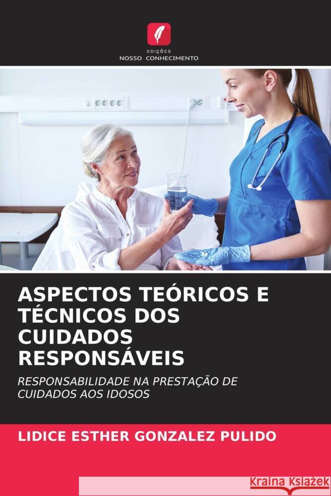 ASPECTOS TEÓRICOS E TÉCNICOS DOS CUIDADOS RESPONSÁVEIS González Pulido, Lidice Esther 9786204904740 Edições Nosso Conhecimento - książka