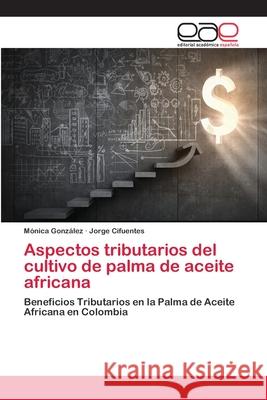 Aspectos tributarios del cultivo de palma de aceite africana González, Mónica 9786202141598 Editorial Académica Española - książka