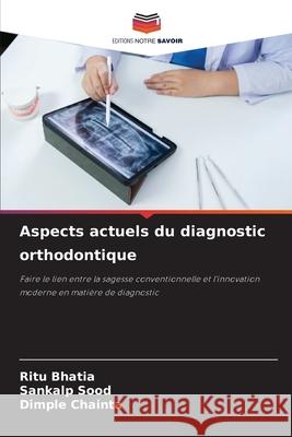 Aspects actuels du diagnostic orthodontique BHATIA, RITU, Sood, Sankalp, CHAINTA, DIMPLE 9786209131745 Editions Notre Savoir - książka
