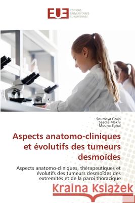 Aspects anatomo-cliniques et évolutifs des tumeurs desmoïdes Graja, Soumaya, Makni, Saadia, Zghal, Mouna 9786208823726 Éditions universitaires européennes - książka
