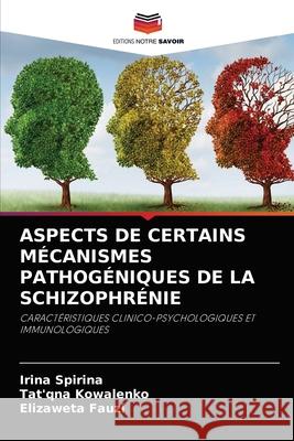 Aspects de Certains Mécanismes Pathogéniques de la Schizophrénie Irina Spirina, Tat'qna Kowalenko, Elizaweta Fauzi 9786204051123 Editions Notre Savoir - książka