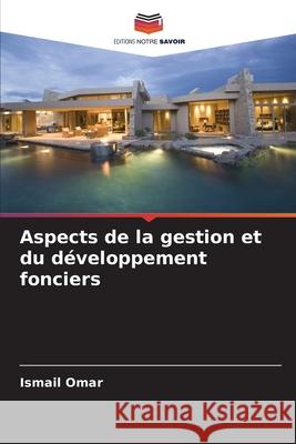 Aspects de la gestion et du développement fonciers Omar, Ismail 9786209331183 Editions Notre Savoir - książka
