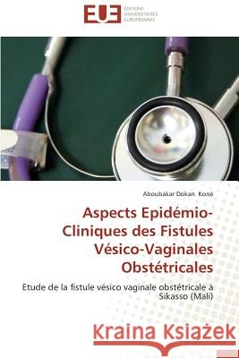 Aspects Epidémio-Cliniques Des Fistules Vésico-Vaginales Obstétricales Kone-A 9786131506734 Editions Universitaires Europeennes - książka