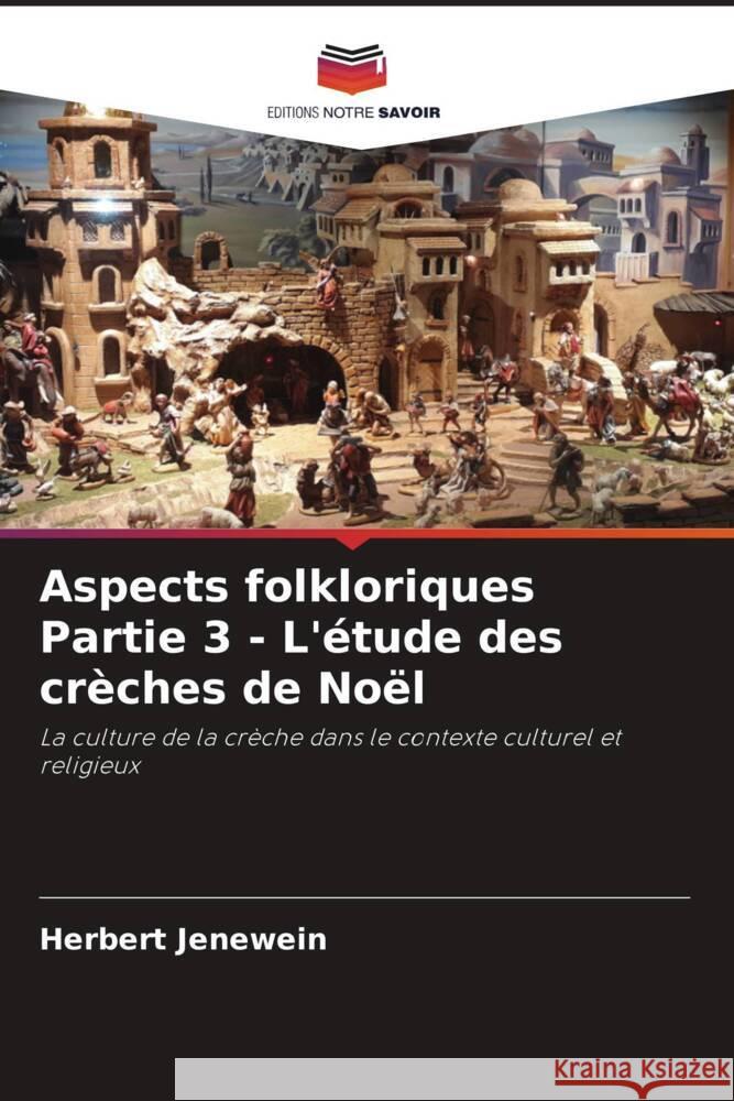 Aspects folkloriques Partie 3 - L'étude des crèches de Noël Jenewein, Herbert 9786208622633 Editions Notre Savoir - książka