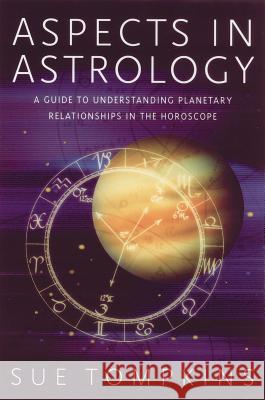 Aspects in Astrology: A Guide to Understanding Planetary Relationships in the Horoscope Sue Tompkins 9780892819652 Destiny Books - książka