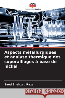 Aspects métallurgiques et analyse thermique des superalliages à base de nickel Shehzad Raza, Syed 9786209528217 Editions Notre Savoir - książka