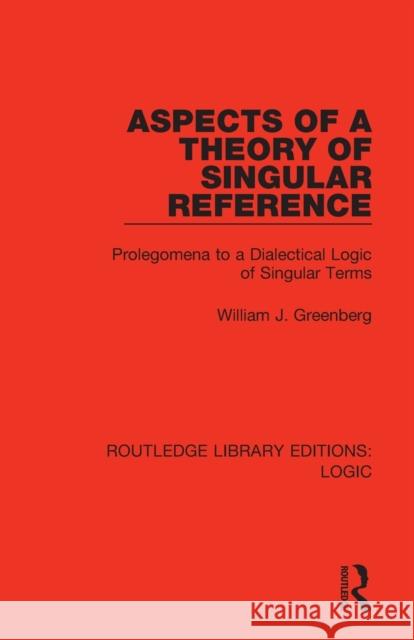 Aspects of a Theory of Singular Reference: Prolegomena to a Dialectical Logic of Singular Terms William J. Greenberg 9780367426163 Routledge - książka