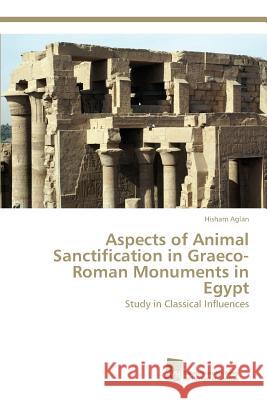 Aspects of Animal Sanctification in Graeco-Roman Monuments in Egypt Aglan, Hisham 9783838150819 Sudwestdeutscher Verlag Fur Hochschulschrifte - książka