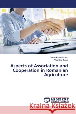 Aspects of Association and Cooperation in Romanian Agriculture Oana-Roberta Cretu Valentina Tudor 9786203304817 LAP Lambert Academic Publishing - książka