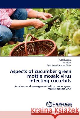 Aspects of cucumber green mottle mosaic virus infecting cucurbits Hussain, Adil 9783847325680 LAP Lambert Academic Publishing AG & Co KG - książka