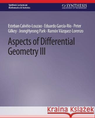 Aspects of Differential Geometry III Esteban Calvino-Louzao Eduardo Garcia-Rio Peter Gilkey 9783031012822 Springer International Publishing AG - książka