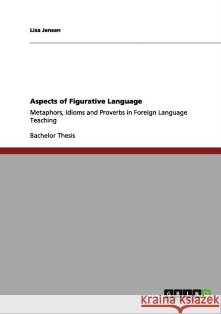 Aspects of Figurative Language: Metaphors, Idioms and Proverbs in Foreign Language Teaching Jensen, Lisa 9783656041177 Grin Verlag - książka