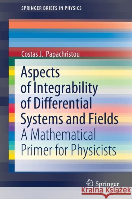 Aspects of Integrability of Differential Systems and Fields: A Mathematical Primer for Physicists Papachristou, Costas J. 9783030350017 Springer - książka