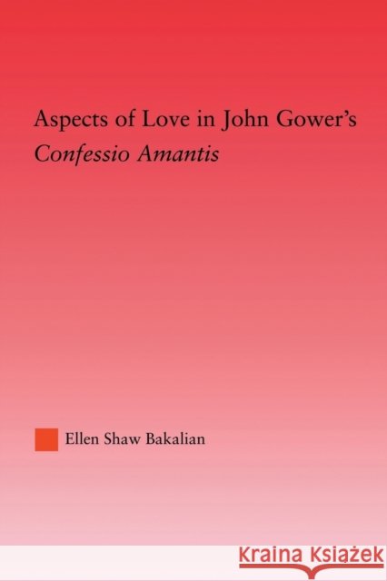 Aspects of Love in John Gower's: Confessio Amantis Bakalian, Ellen S. 9780415861441 Routledge - książka