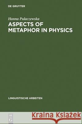 Aspects of Metaphor in Physics Pulaczewska, Hanna 9783484304079 Max Niemeyer Verlag GmbH & Co KG - książka