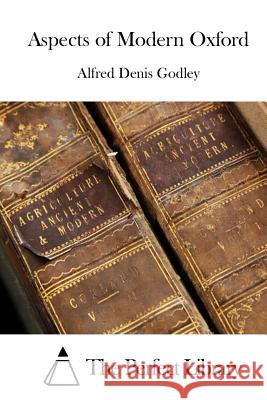Aspects of Modern Oxford Alfred Denis Godley The Perfect Library 9781511721691 Createspace - książka