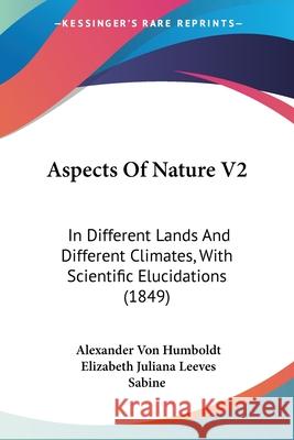 Aspects Of Nature V2: In Different Lands And Different Climates, With Scientific Elucidations (1849) Alexander Humboldt 9780548846742  - książka