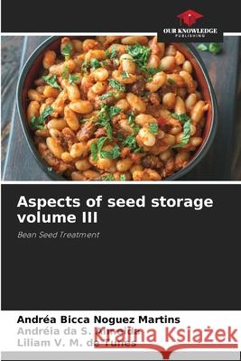 Aspects of seed storage volume III Bicca Noguez Martins, Andréa, da S. Almeida, Andréia, de Tunes, Liliam V. M. 9786200737533 Our Knowledge Publishing - książka