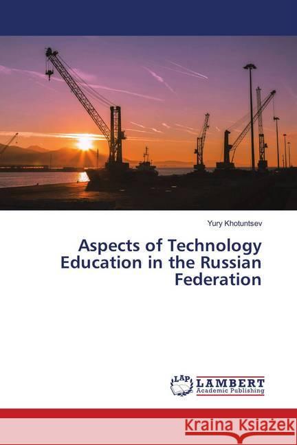Aspects of Technology Education in the Russian Federation Khotuntsev, Yury 9786139989256 LAP Lambert Academic Publishing - książka