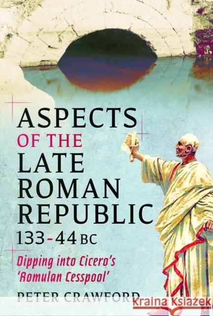 Aspects of the Late Roman Republic, 133-44BC: Dipping into Cicero's 'Romulan Cesspool' Peter Crawford 9781036146818 Pen & Sword Books Ltd - książka