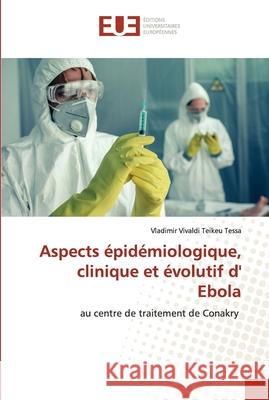 Aspects épidémiologique, clinique et évolutif d' Ebola Teikeu Tessa, Vladimir Vivaldi 9786202539982 Editions Universitaires Europeennes - książka