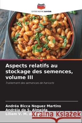 Aspects relatifs au stockage des semences, volume III Bicca Noguez Martins, Andréa, da S. Almeida, Andréia, de Tunes, Liliam V. M. 9786200737342 Editions Notre Savoir - książka