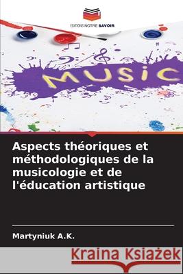 Aspects théoriques et méthodologiques de la musicologie et de l'éducation artistique A.K., Martyniuk 9786202338356 Editions Notre Savoir - książka