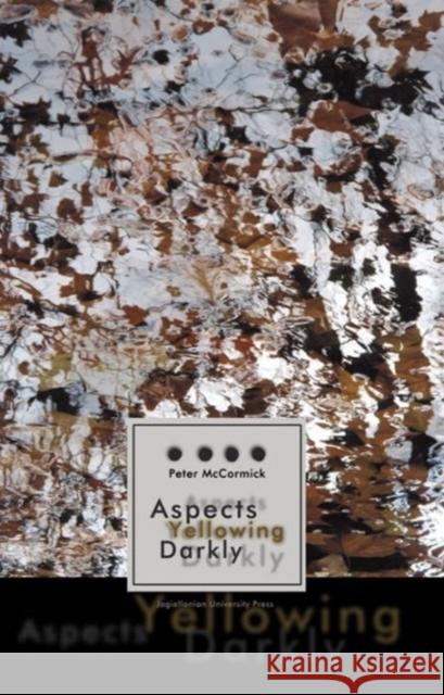 Aspects Yellowing Darkly: Ethics, Intuitions, and the European High Modernist Poetry of Suffering and Passage Mccormick, Peter 9788323329800 John Wiley & Sons - książka